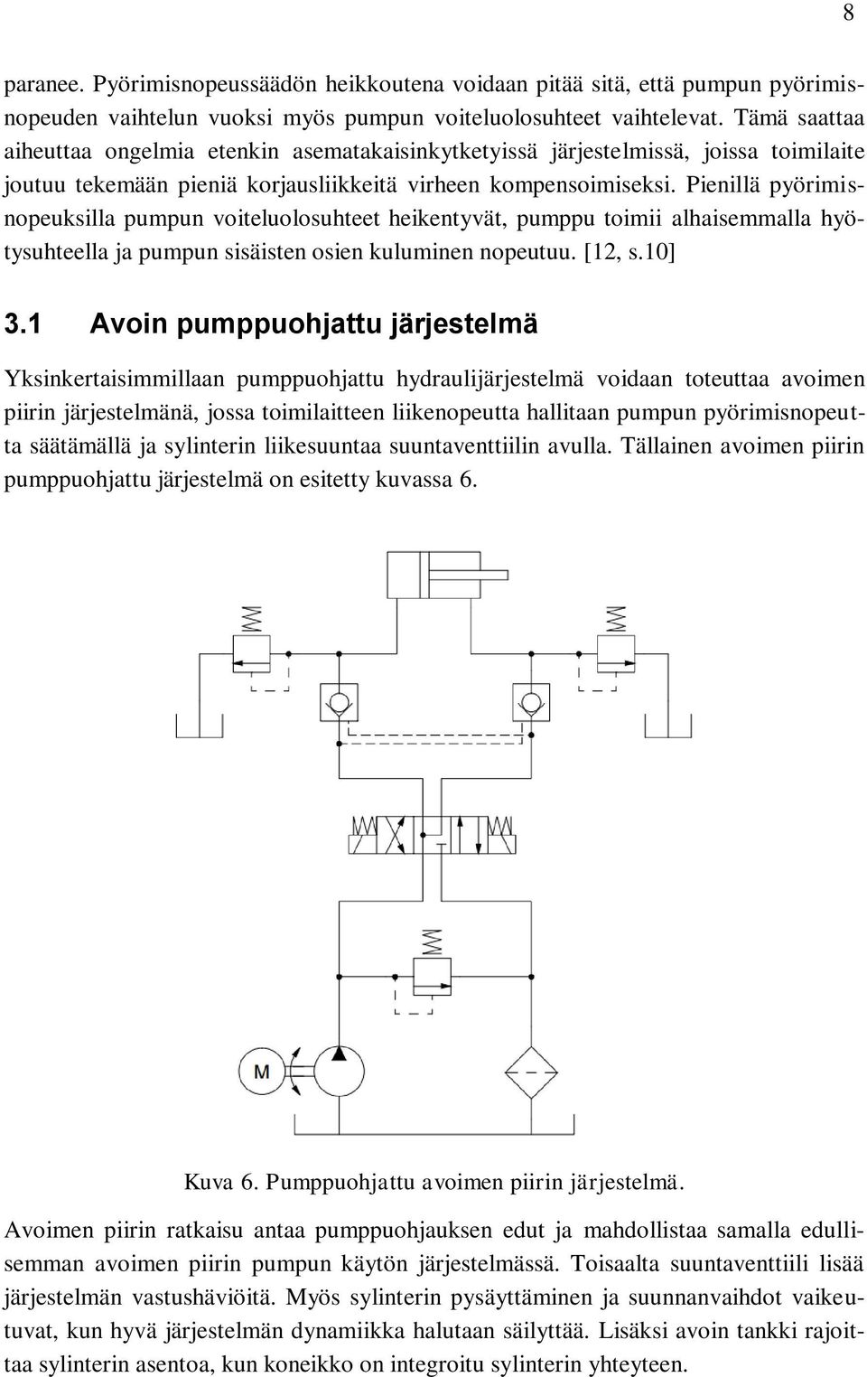 Pienillä pyörimisnopeuksilla pumpun voiteluolosuhteet heikentyvät, pumppu toimii alhaisemmalla hyötysuhteella ja pumpun sisäisten osien kuluminen nopeutuu. [12, s.10] 3.