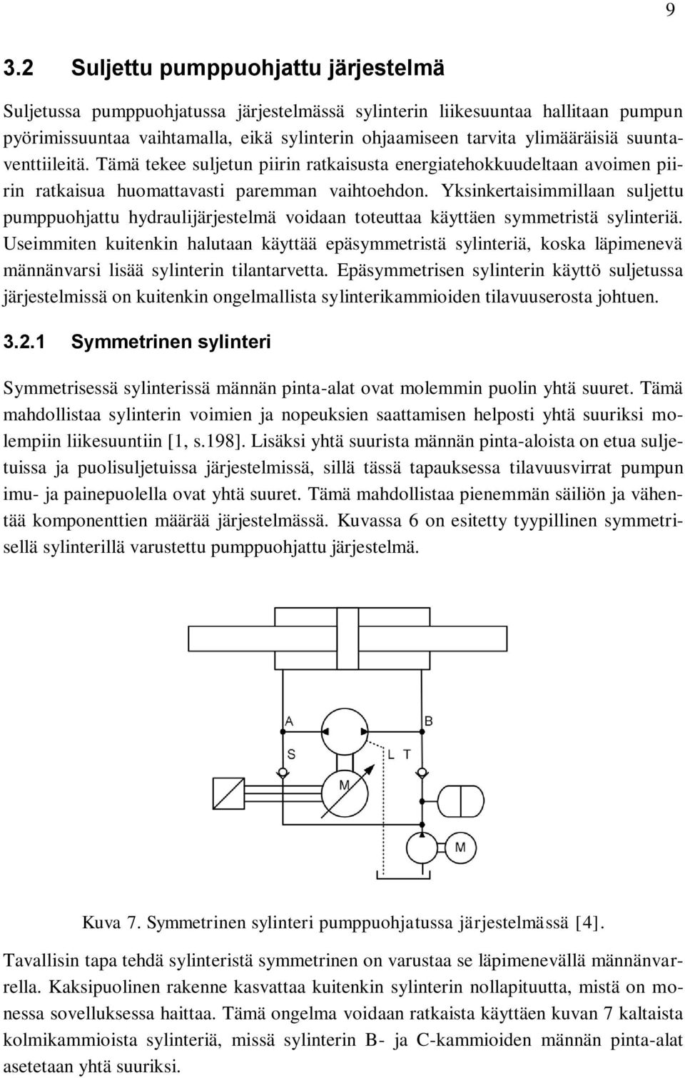 Yksinkertaisimmillaan suljettu pumppuohjattu hydraulijärjestelmä voidaan toteuttaa käyttäen symmetristä sylinteriä.