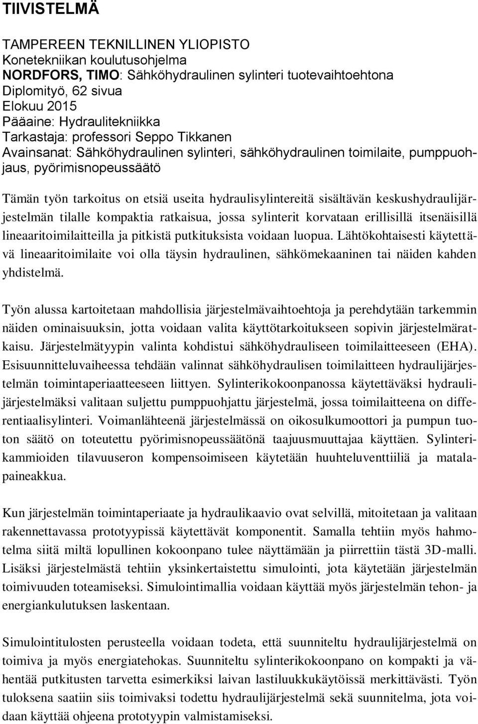 sisältävän keskushydraulijärjestelmän tilalle kompaktia ratkaisua, jossa sylinterit korvataan erillisillä itsenäisillä lineaaritoimilaitteilla ja pitkistä putkituksista voidaan luopua.