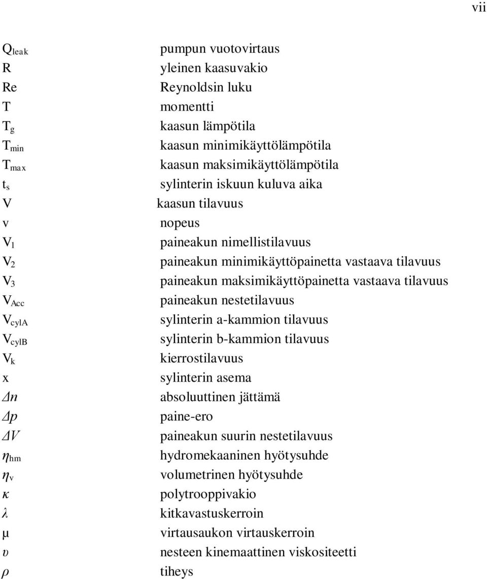 paineakun nestetilavuus V cyla sylinterin a-kammion tilavuus V cylb sylinterin b-kammion tilavuus V k kierrostilavuus x sylinterin asema Δn absoluuttinen jättämä Δp paine-ero ΔV paineakun