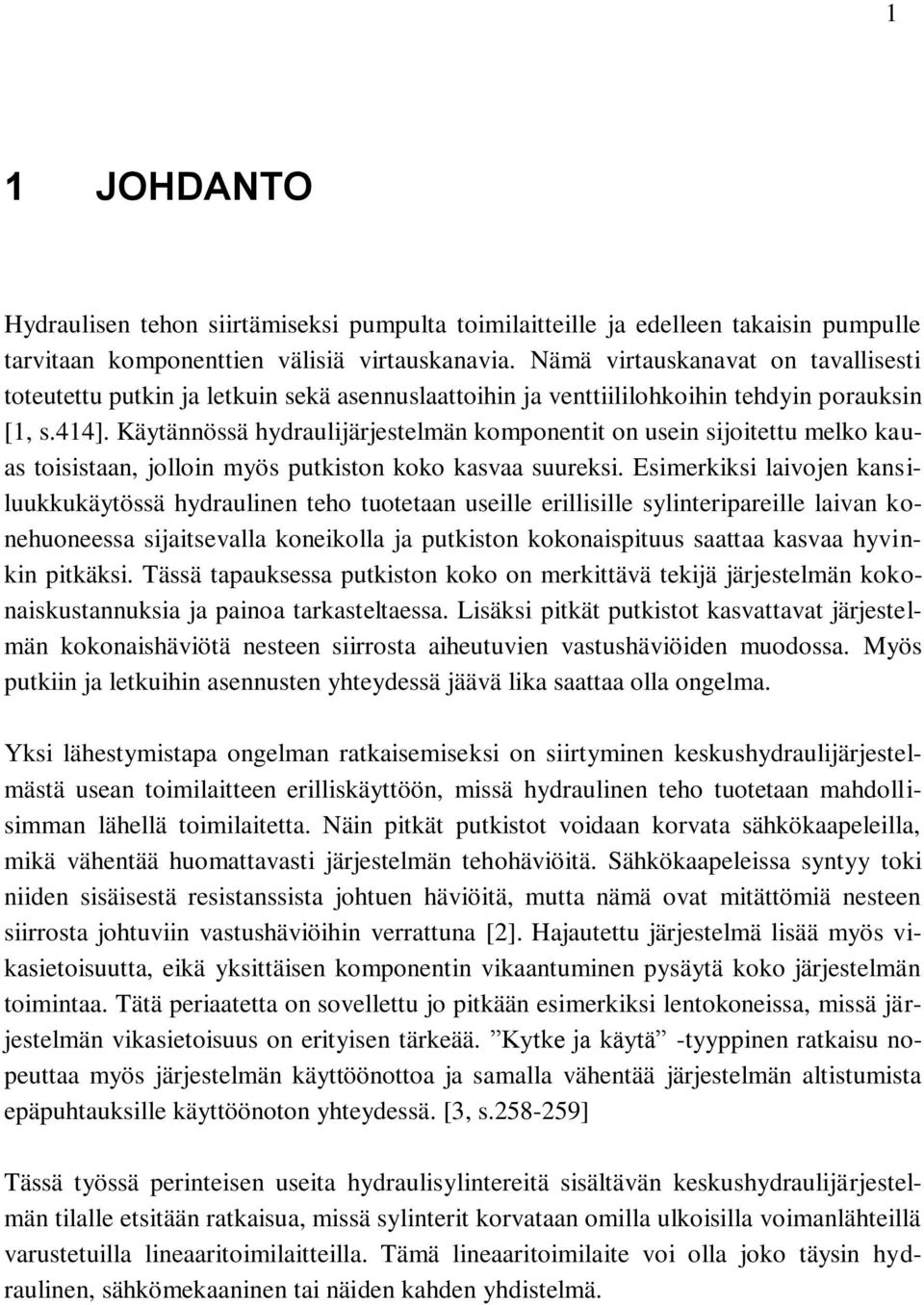 Käytännössä hydraulijärjestelmän komponentit on usein sijoitettu melko kauas toisistaan, jolloin myös putkiston koko kasvaa suureksi.