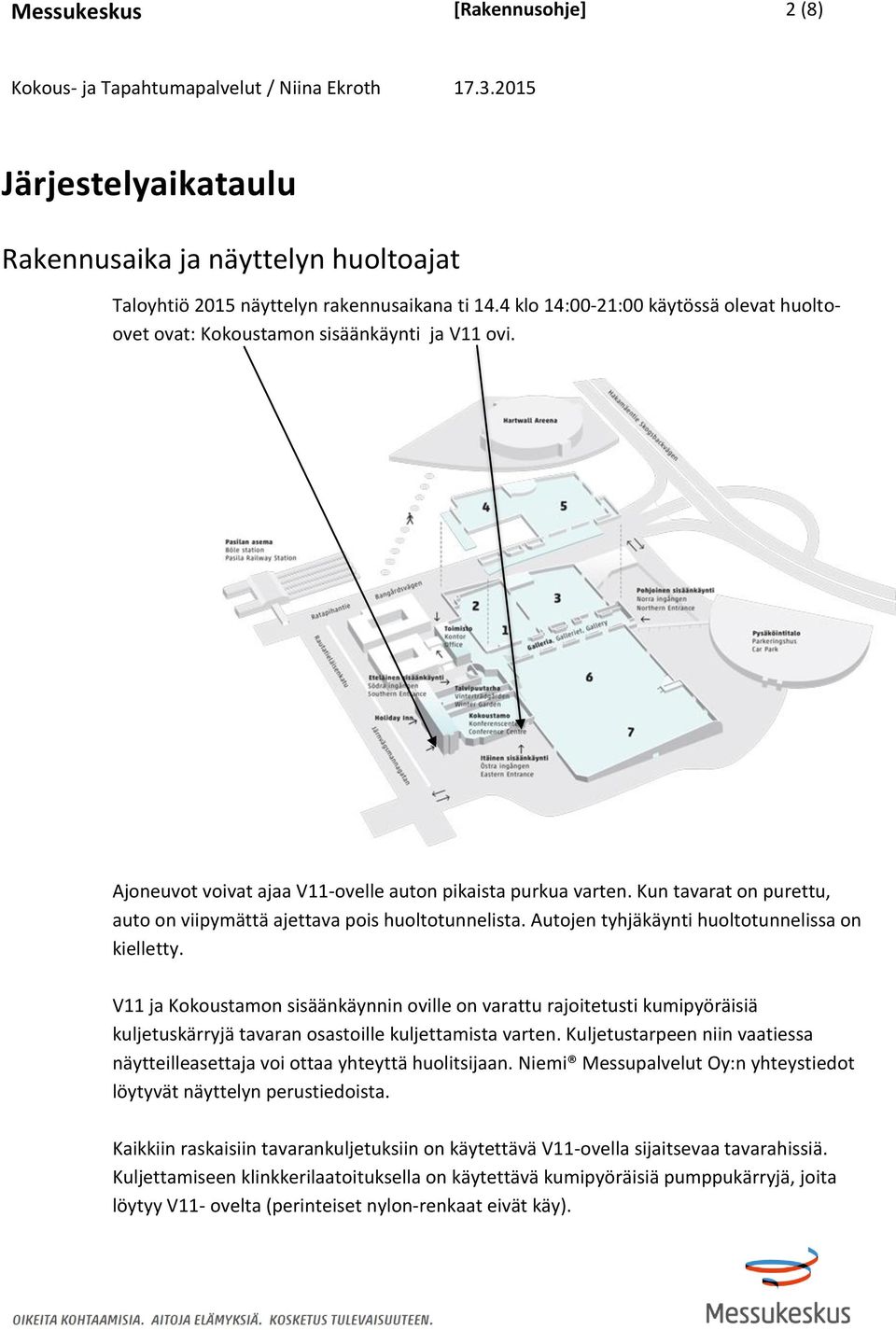 Kun tavarat on purettu, auto on viipymättä ajettava pois huoltotunnelista. Autojen tyhjäkäynti huoltotunnelissa on kielletty.