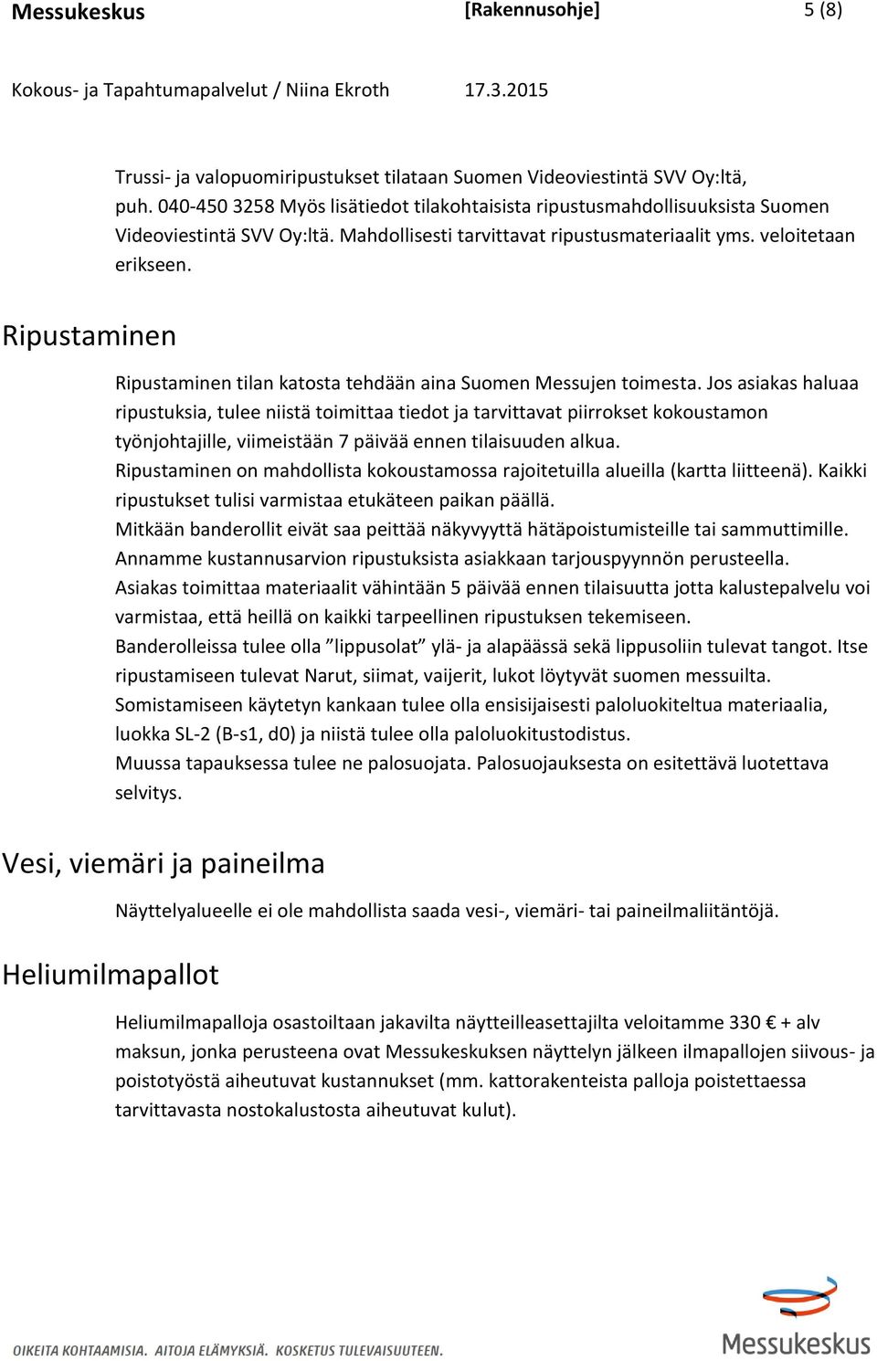Ripustaminen Ripustaminen tilan katosta tehdään aina Suomen Messujen toimesta.