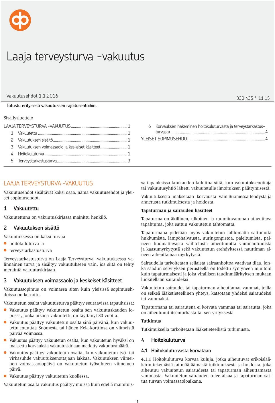 ..4 YLEISET SOPIMUSEHDOT...4 LAAJA TERVEYSTURVA -VAKUUTUS Vakuutusehdot sisältävät kaksi osaa, nämä vakuutusehdot ja yleiset sopimusehdot.