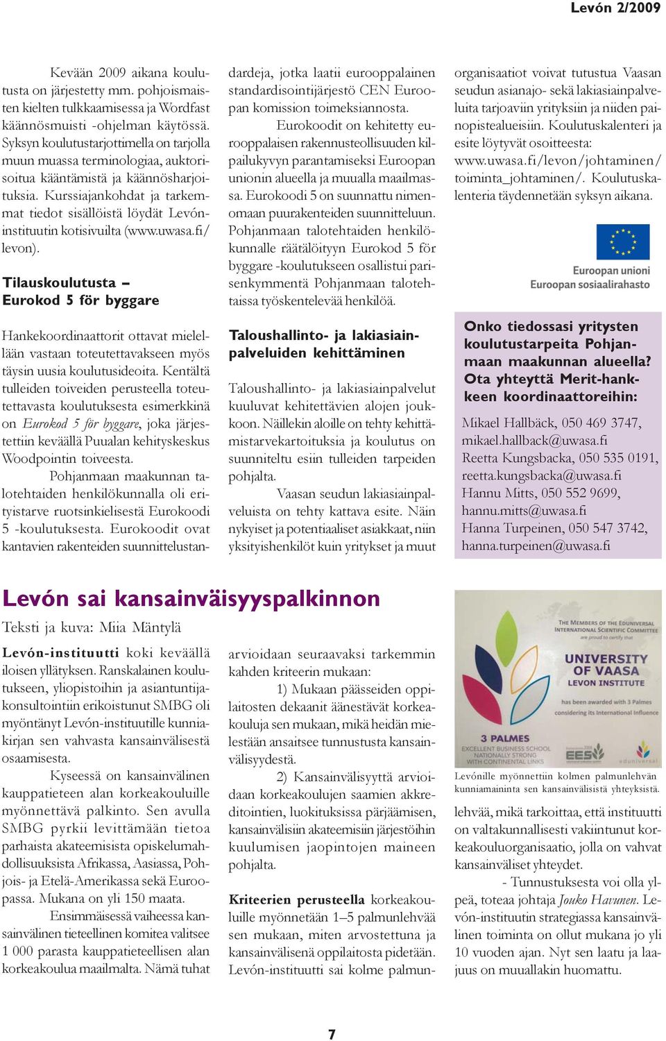 Kurssiajankohdat ja tarkemmat tiedot sisällöistä löydät Levóninstituutin kotisivuilta (www.uwasa.fi/ levon).