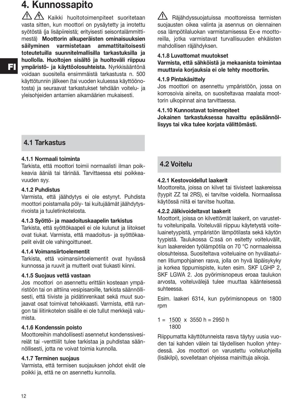 Nyrkkisääntönä voidaan suositella ensimmäistä tarkastusta n.