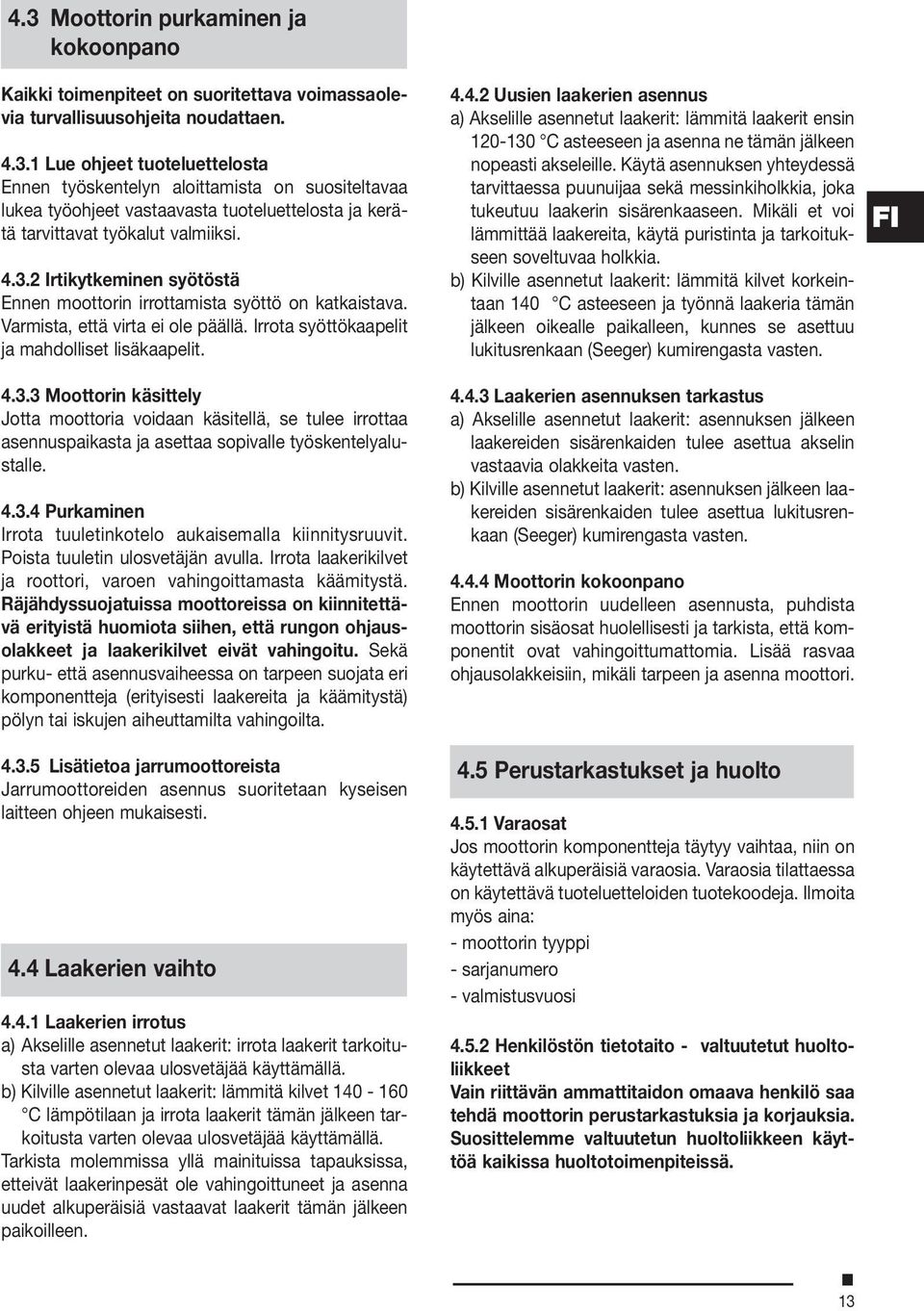 4.3.4 Purkaminen Irrota tuuletinkotelo aukaisemalla kiinnitysruuvit. Poista tuuletin ulosvetäjän avulla. Irrota laakerikilvet ja roottori, varoen vahingoittamasta käämitystä.