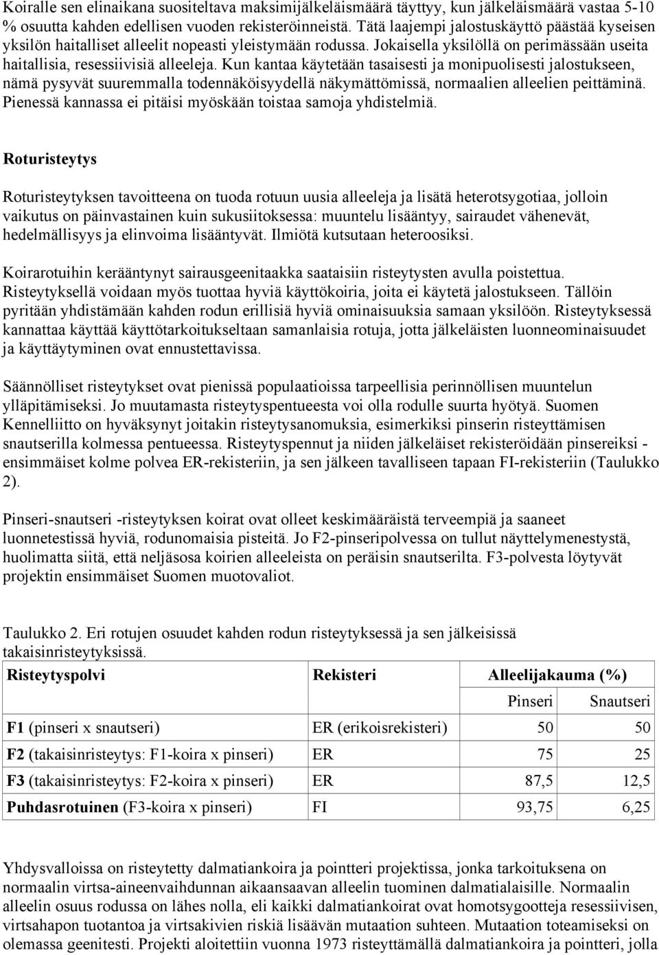 Kun kantaa käytetään tasaisesti ja monipuolisesti jalostukseen, nämä pysyvät suuremmalla todennäköisyydellä näkymättömissä, normaalien alleelien peittäminä.