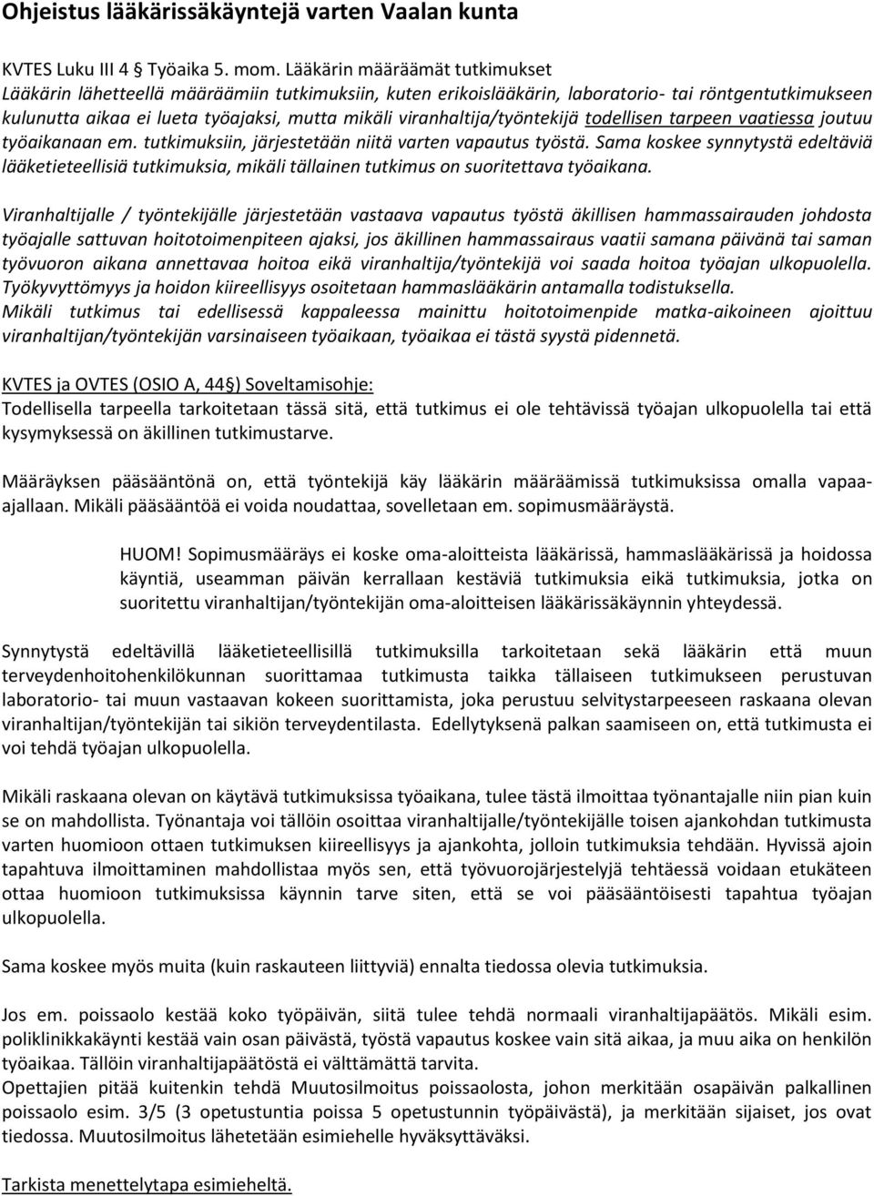 viranhaltija/työntekijä todellisen tarpeen vaatiessa joutuu työaikanaan em. tutkimuksiin, järjestetään niitä varten vapautus työstä.