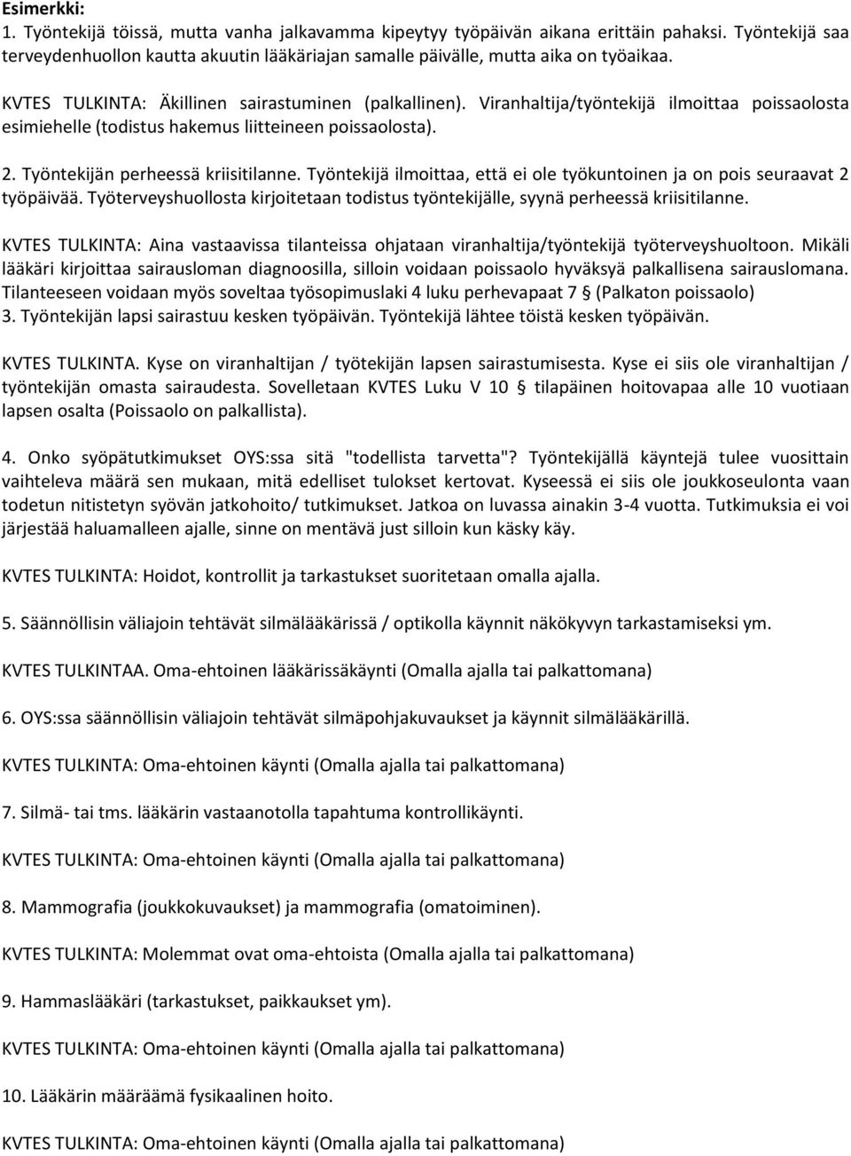 Työntekijä ilmoittaa, että ei ole työkuntoinen ja on pois seuraavat 2 työpäivää. Työterveyshuollosta kirjoitetaan todistus työntekijälle, syynä perheessä kriisitilanne.