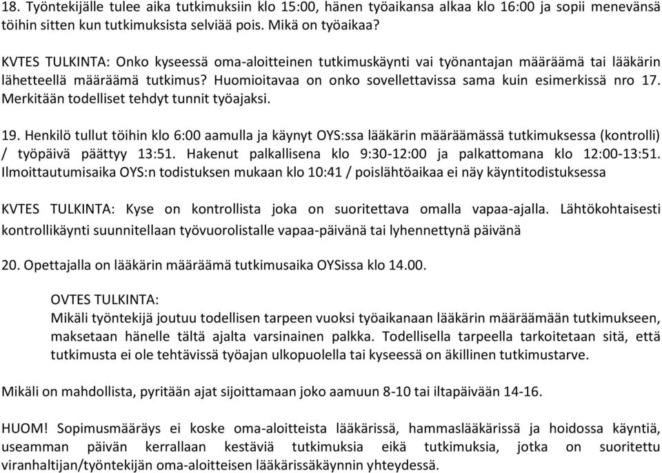 Merkitään todelliset tehdyt tunnit työajaksi. 19. Henkilö tullut töihin klo 6:00 aamulla ja käynyt OYS:ssa lääkärin määräämässä tutkimuksessa (kontrolli) / työpäivä päättyy 13:51.
