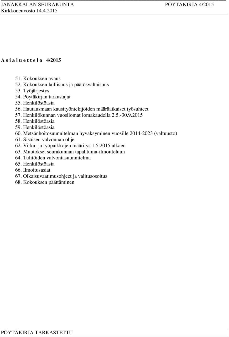 Metsänhoitosuunnitelman hyväksyminen vuosille 2014-2023 (valtuusto) 61. Sisäisen valvonnan ohje 62. Virka- ja työpaikkojen määritys 1.5.2015 alkaen 63.