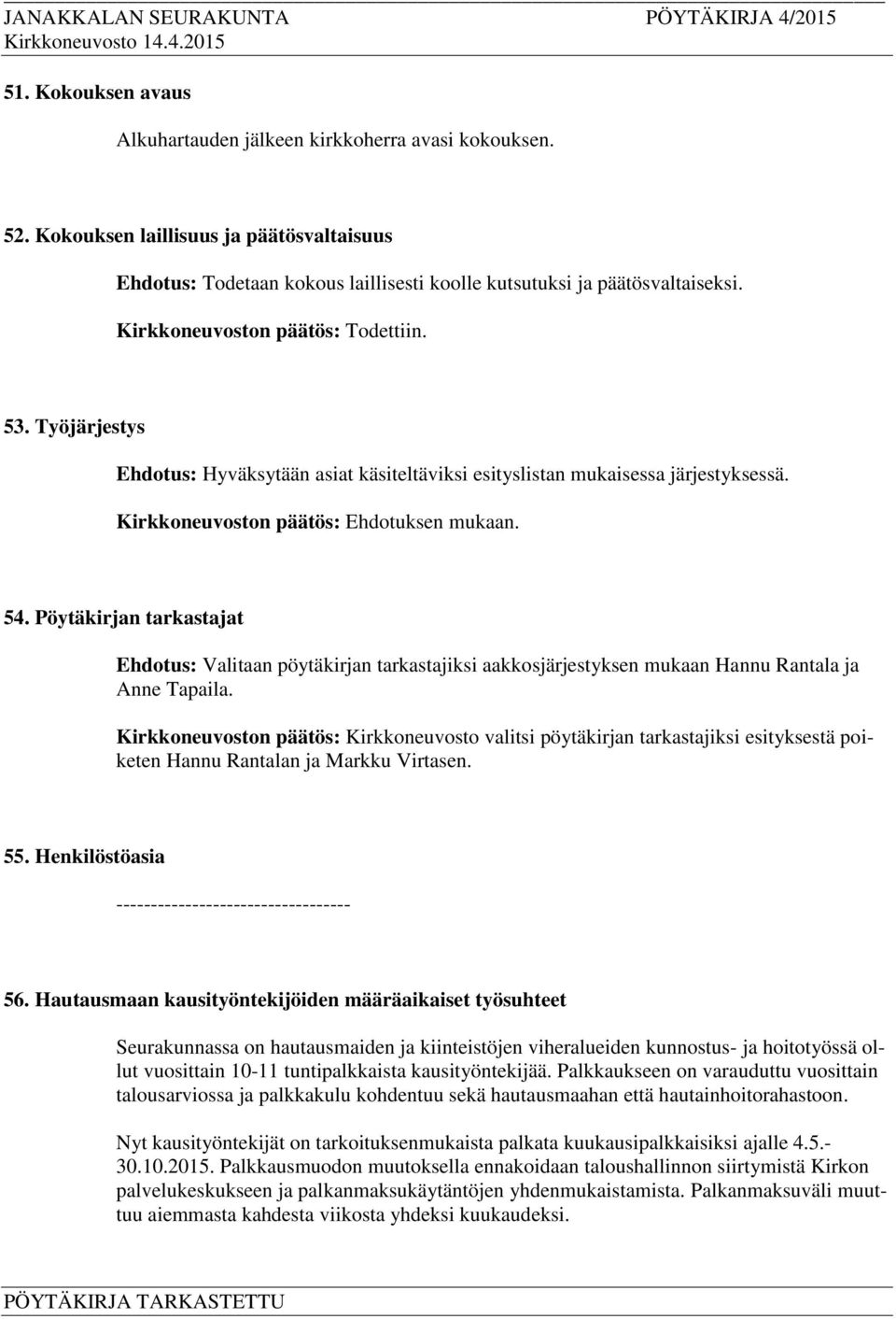 Pöytäkirjan tarkastajat Ehdotus: Valitaan pöytäkirjan tarkastajiksi aakkosjärjestyksen mukaan Hannu Rantala ja Anne Tapaila.