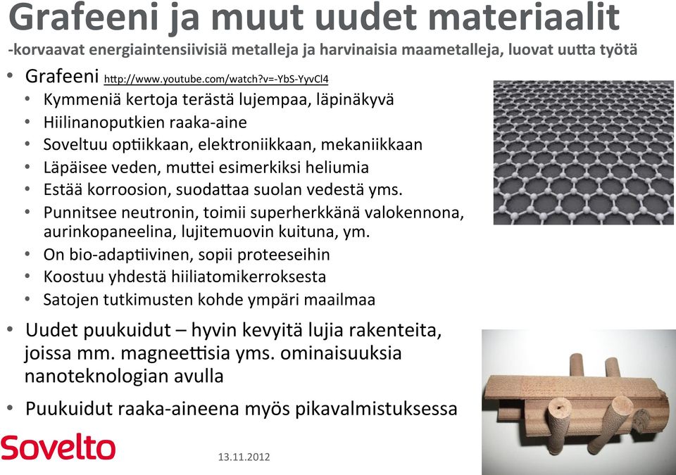 korroosion, suoda5aa suolan vedestä yms. Punnitsee neutronin, toimii superherkkänä valokennona, aurinkopaneelina, lujitemuovin kuituna, ym.