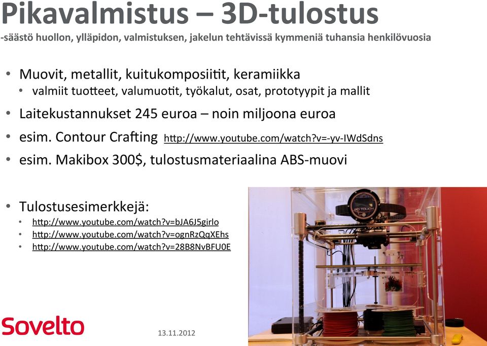 Contour Craling h5p://www.youtube.com/watch?v=- yv- IWdSdns esim. Makibox 300$, tulostusmateriaalina ABS- muovi Tulostusesimerkkejä: h5p://www.