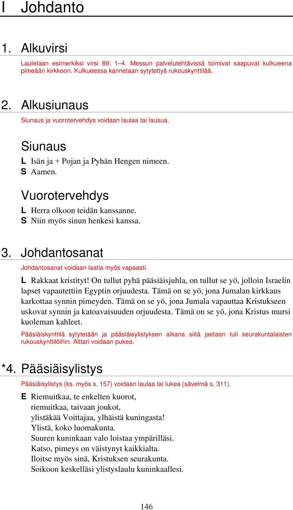 Johdantosanat Johdantosanat voidaan laatia myös vapaasti. L Rakkaat kristityt! On tullut pyhä pääsiäisjuhla, on tullut se yö, jolloin Israelin lapset vapautettiin Egyptin orjuudesta.