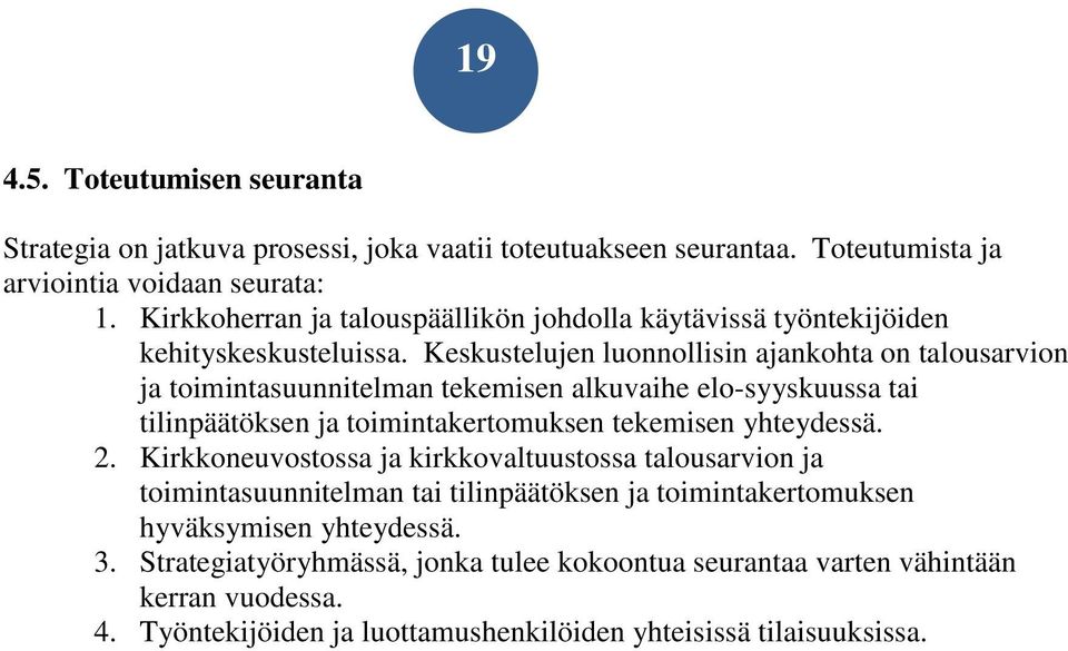 Keskustelujen luonnollisin ajankohta on talousarvion ja toimintasuunnitelman tekemisen alkuvaihe elo-syyskuussa tai tilinpäätöksen ja toimintakertomuksen tekemisen yhteydessä. 2.