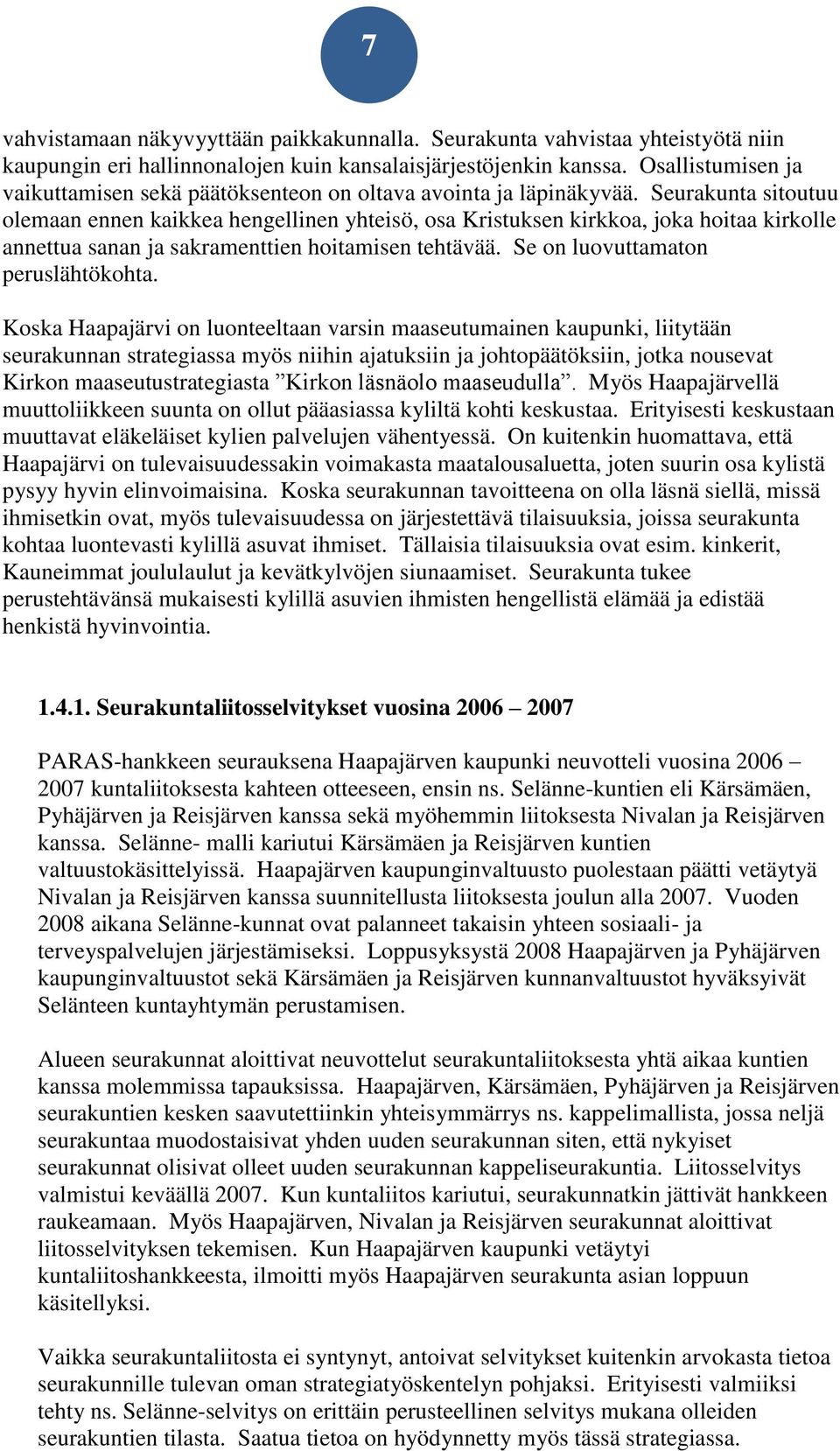 Seurakunta sitoutuu olemaan ennen kaikkea hengellinen yhteisö, osa Kristuksen kirkkoa, joka hoitaa kirkolle annettua sanan ja sakramenttien hoitamisen tehtävää. Se on luovuttamaton peruslähtökohta.