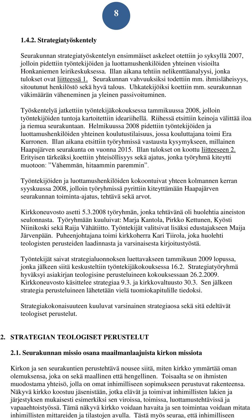 leirikeskuksessa. Illan aikana tehtiin nelikenttäanalyysi, jonka tulokset ovat liitteessä 1. Seurakunnan vahvuuksiksi todettiin mm. ihmisläheisyys, sitoutunut henkilöstö sekä hyvä talous.