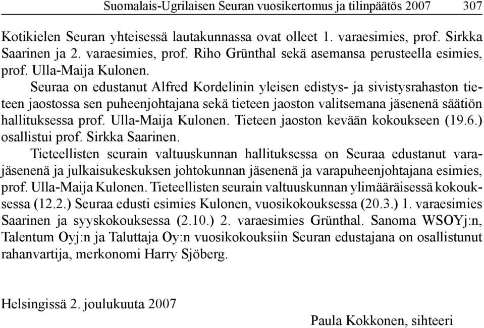 Seuraa on edustanut Alfred Kordelinin yleisen edistys- ja sivistysrahaston tieteen jaostossa sen puheenjohtajana sekä tieteen jaoston valitsemana jäsenenä säätiön hallituksessa prof.