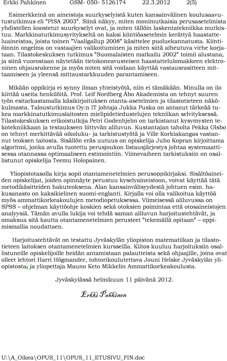 Markkinatutkimusyritykseltä on kaksi kiintiöasetelmin kerättyä haastatteluaineistoa, joista toinen Vaaligallup 2008 käsittelee puoluekannatusta.