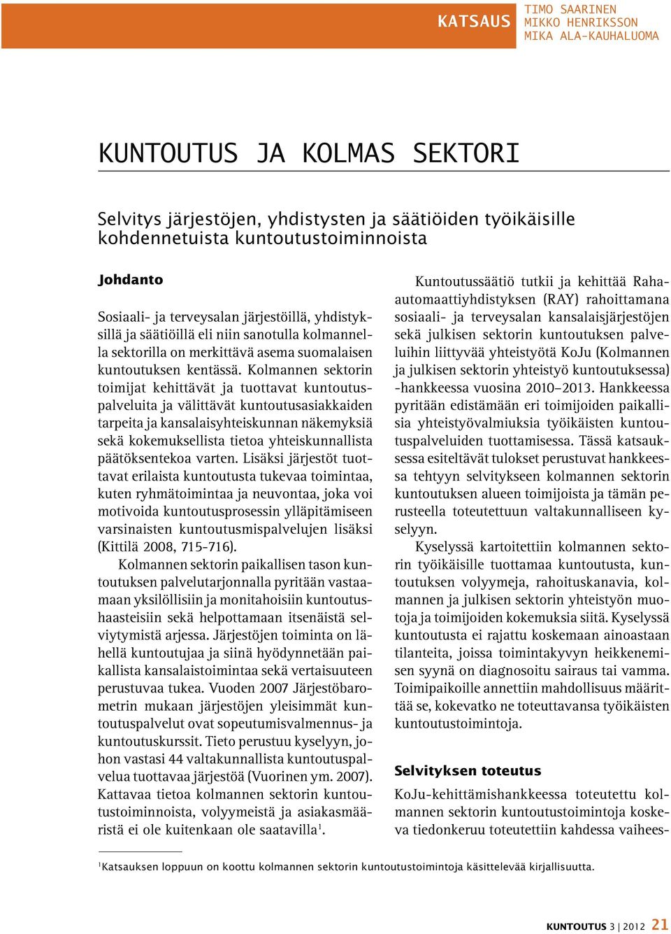 Kolmannen sektorin toimijat kehittävät ja tuottavat kuntoutuspalveluita ja välittävät kuntoutusasiakkaiden tarpeita ja kansalaisyhteiskunnan näkemyksiä sekä kokemuksellista tietoa yhteiskunnallista