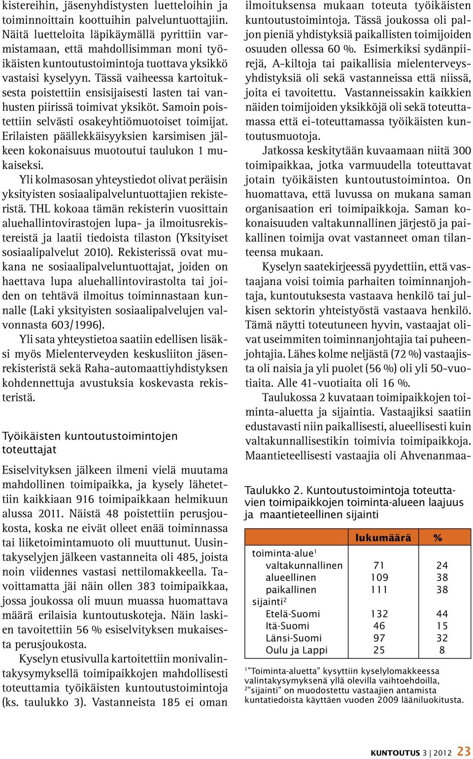 Tässä vaiheessa kartoituksesta poistettiin ensisijaisesti lasten tai vanhusten piirissä toimivat yksiköt. Samoin poistettiin selvästi osakeyhtiömuotoiset toimijat.