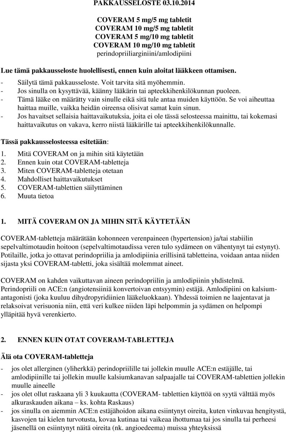 - Säilytä tämä pakkausseloste. Voit tarvita sitä myöhemmin. - Jos sinulla on kysyttävää, käänny lääkärin tai apteekkihenkilökunnan puoleen.