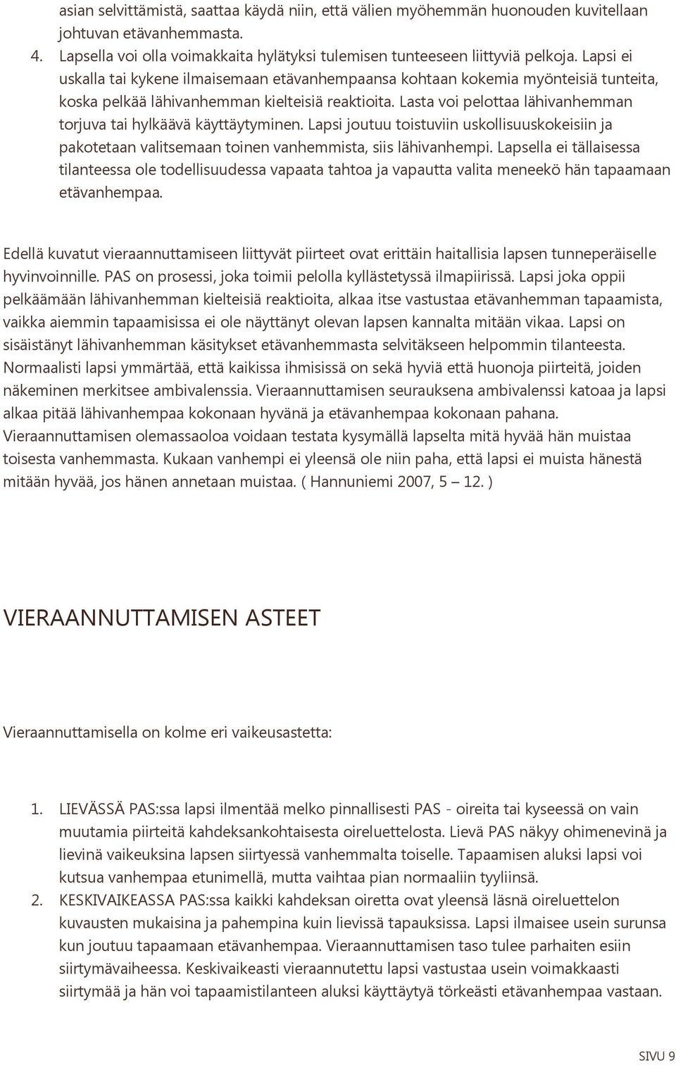 Lasta voi pelottaa lähivanhemman torjuva tai hylkäävä käyttäytyminen. Lapsi joutuu toistuviin uskollisuuskokeisiin ja pakotetaan valitsemaan toinen vanhemmista, siis lähivanhempi.