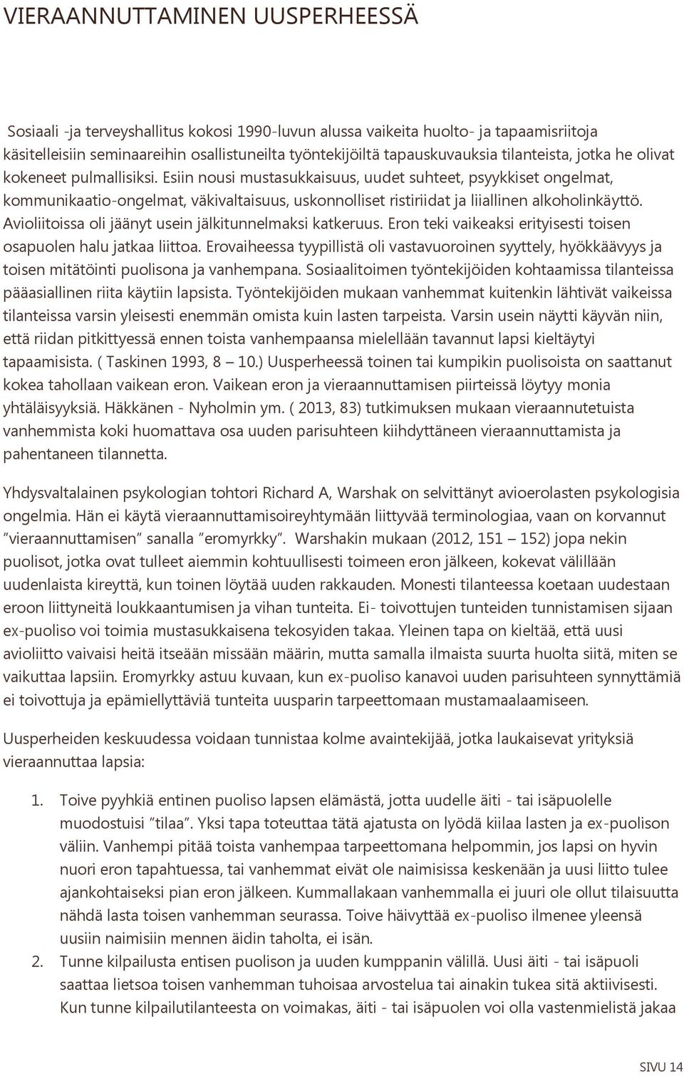 Esiin nousi mustasukkaisuus, uudet suhteet, psyykkiset ongelmat, kommunikaatio-ongelmat, väkivaltaisuus, uskonnolliset ristiriidat ja liiallinen alkoholinkäyttö.