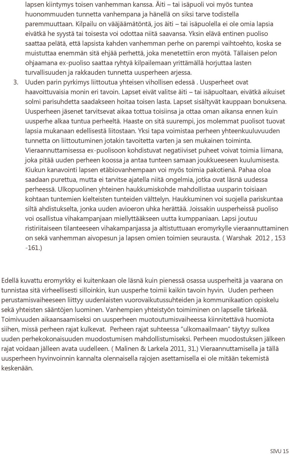 Yksin elävä entinen puoliso saattaa pelätä, että lapsista kahden vanhemman perhe on parempi vaihtoehto, koska se muistuttaa enemmän sitä ehjää perhettä, joka menetettiin eron myötä.