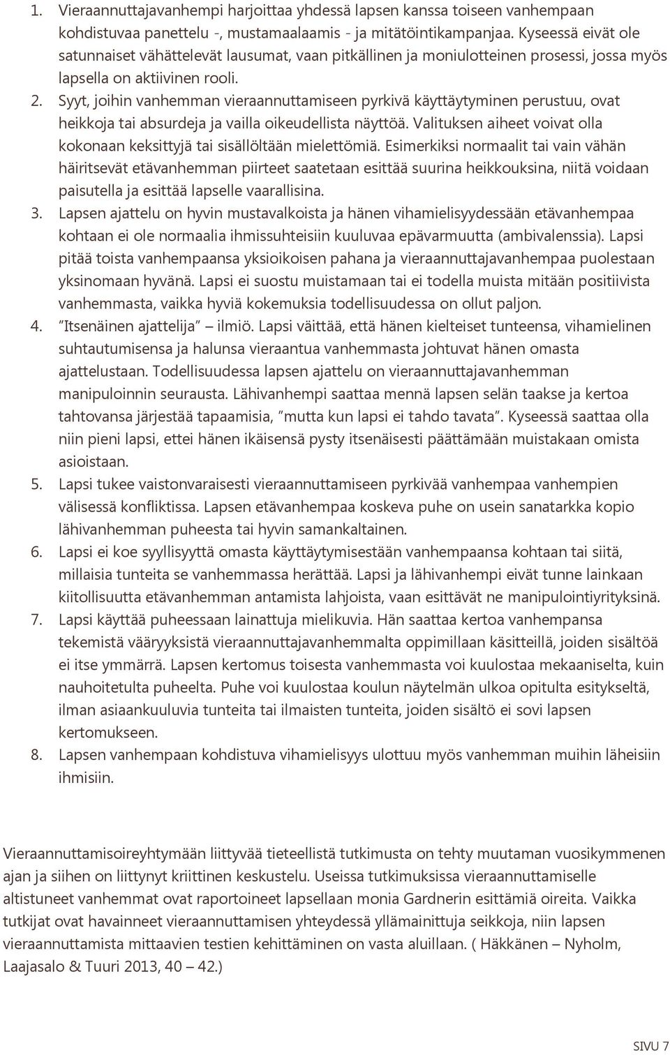 Syyt, joihin vanhemman vieraannuttamiseen pyrkivä käyttäytyminen perustuu, ovat heikkoja tai absurdeja ja vailla oikeudellista näyttöä.