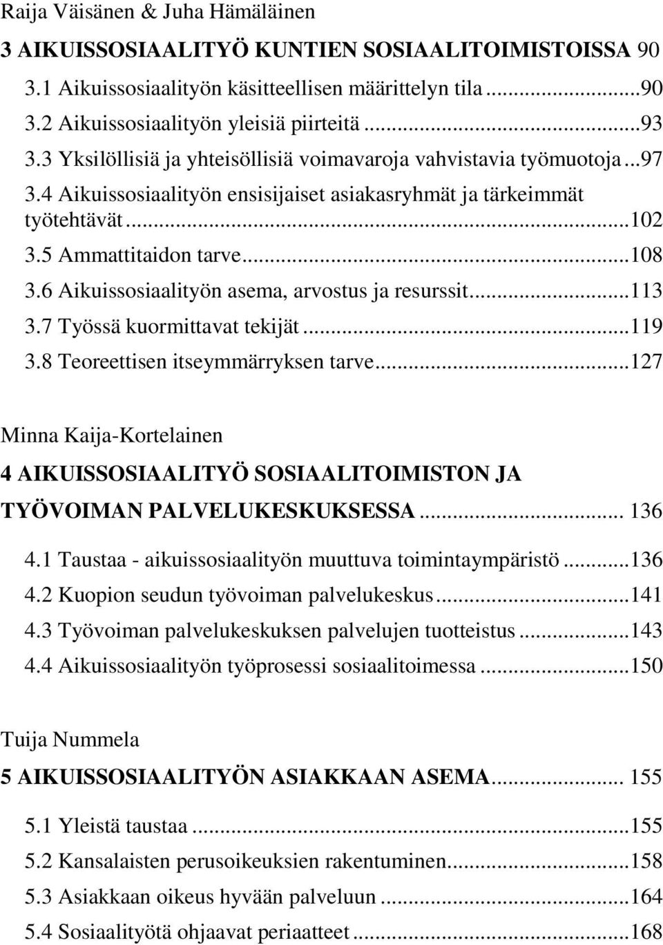 6 Aikuissosiaalityön asema, arvostus ja resurssit... 113 3.7 Työssä kuormittavat tekijät... 119 3.8 Teoreettisen itseymmärryksen tarve.