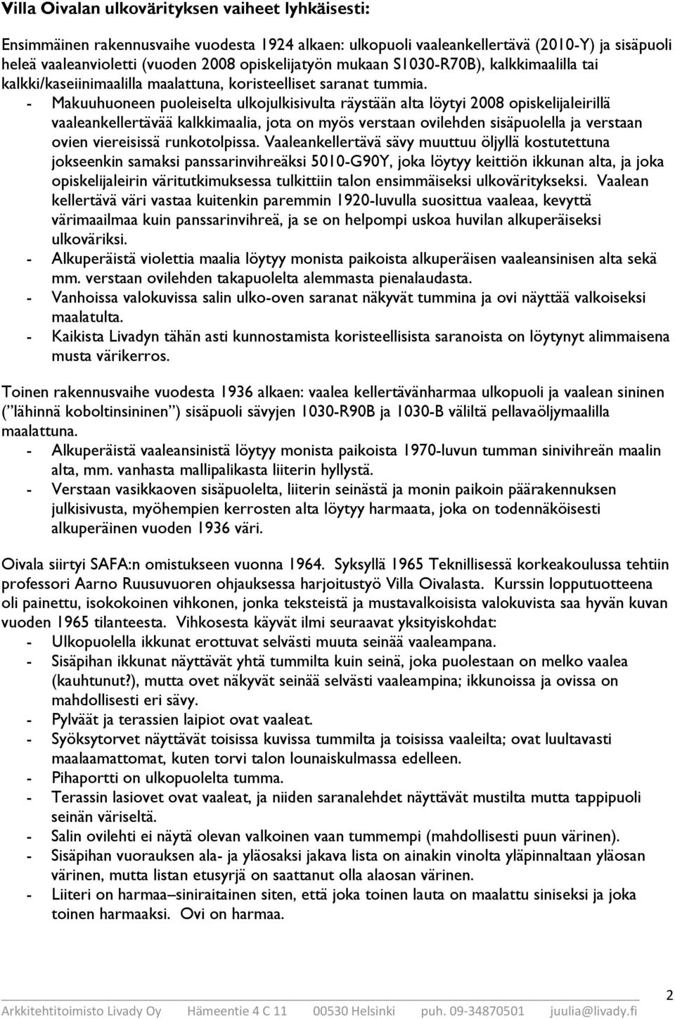 - Makuuhuoneen puoleiselta ulkojulkisivulta räystään alta löytyi 2008 opiskelijaleirillä vaaleankellertävää kalkkimaalia, jota on myös verstaan ovilehden sisäpuolella ja verstaan ovien viereisissä