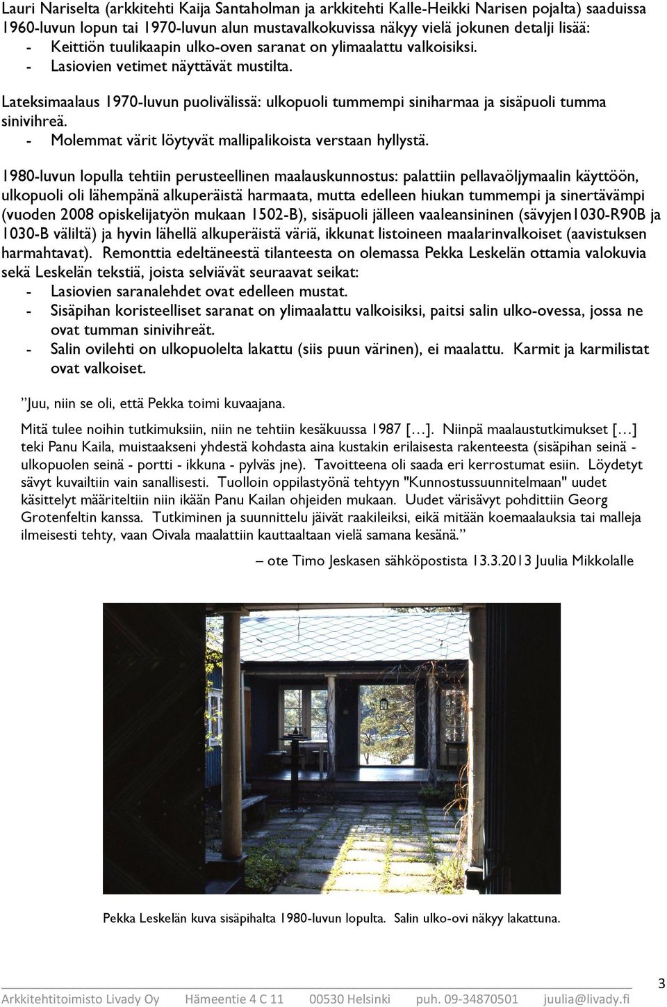 Lateksimaalaus 1970-luvun puolivälissä: ulkopuoli tummempi siniharmaa ja sisäpuoli tumma sinivihreä. - Molemmat värit löytyvät mallipalikoista verstaan hyllystä.