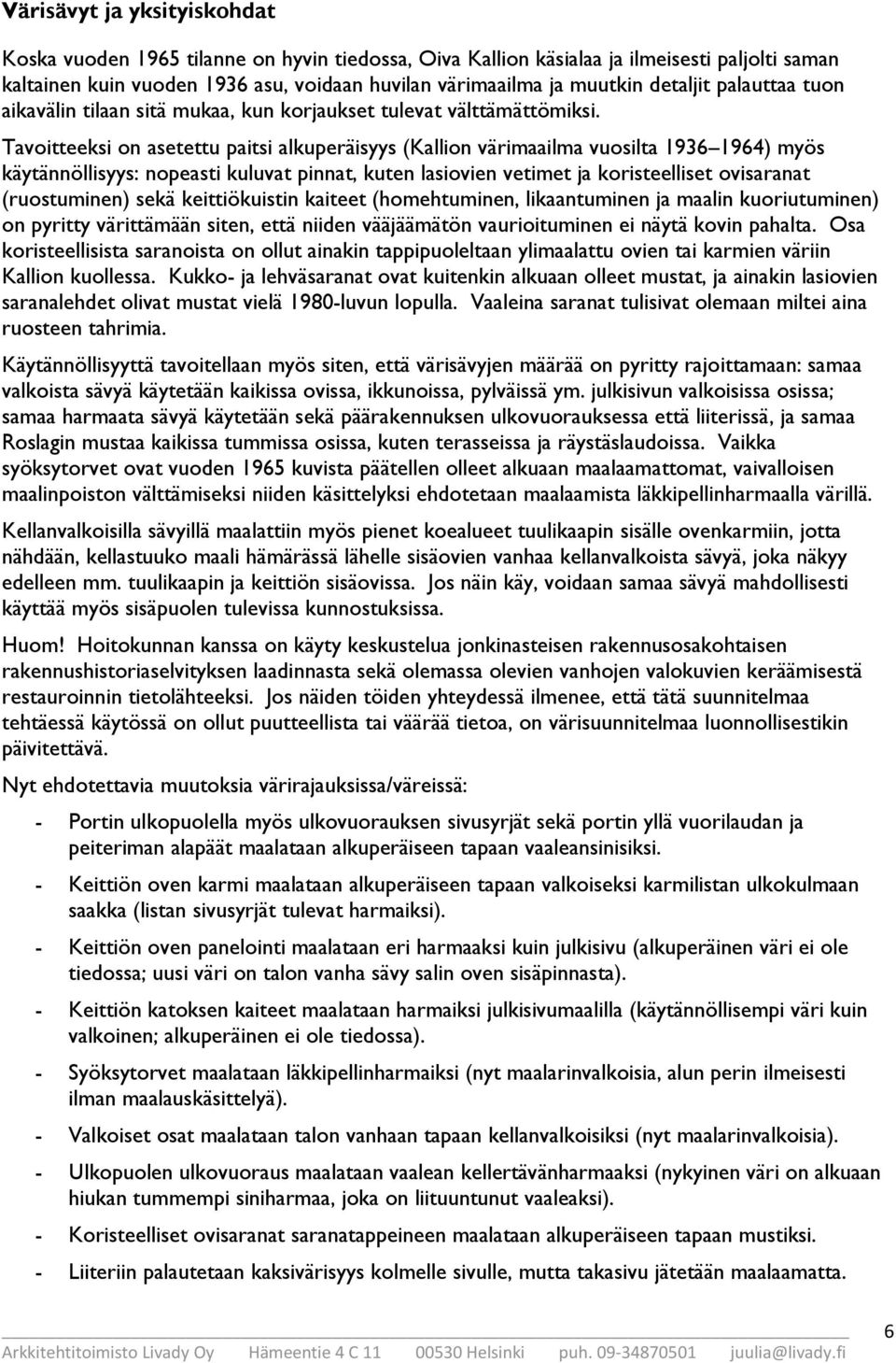 Tavoitteeksi on asetettu paitsi alkuperäisyys (Kallion värimaailma vuosilta 1936 1964) myös käytännöllisyys: nopeasti kuluvat pinnat, kuten lasiovien vetimet ja koristeelliset ovisaranat