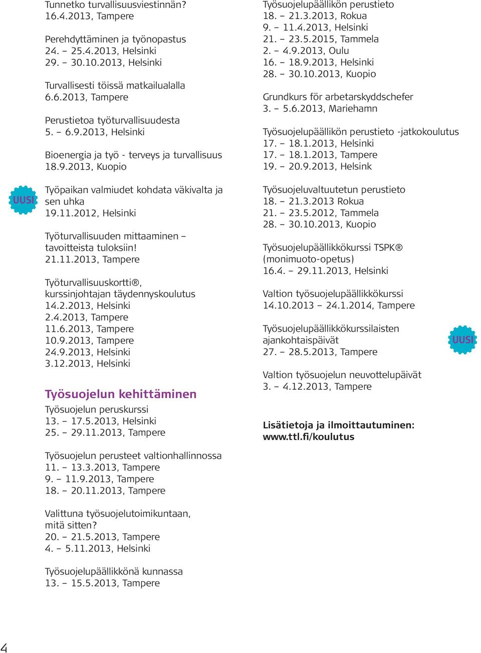 2012, Helsinki Työturvallisuuden mittaaminen tavoitteista tuloksiin! 21.11.2013, Tampere Työturvallisuuskortti, kurssinjohtajan täydennyskoulutus 14.2.2013, Helsinki 2.4.2013, Tampere 11.6.