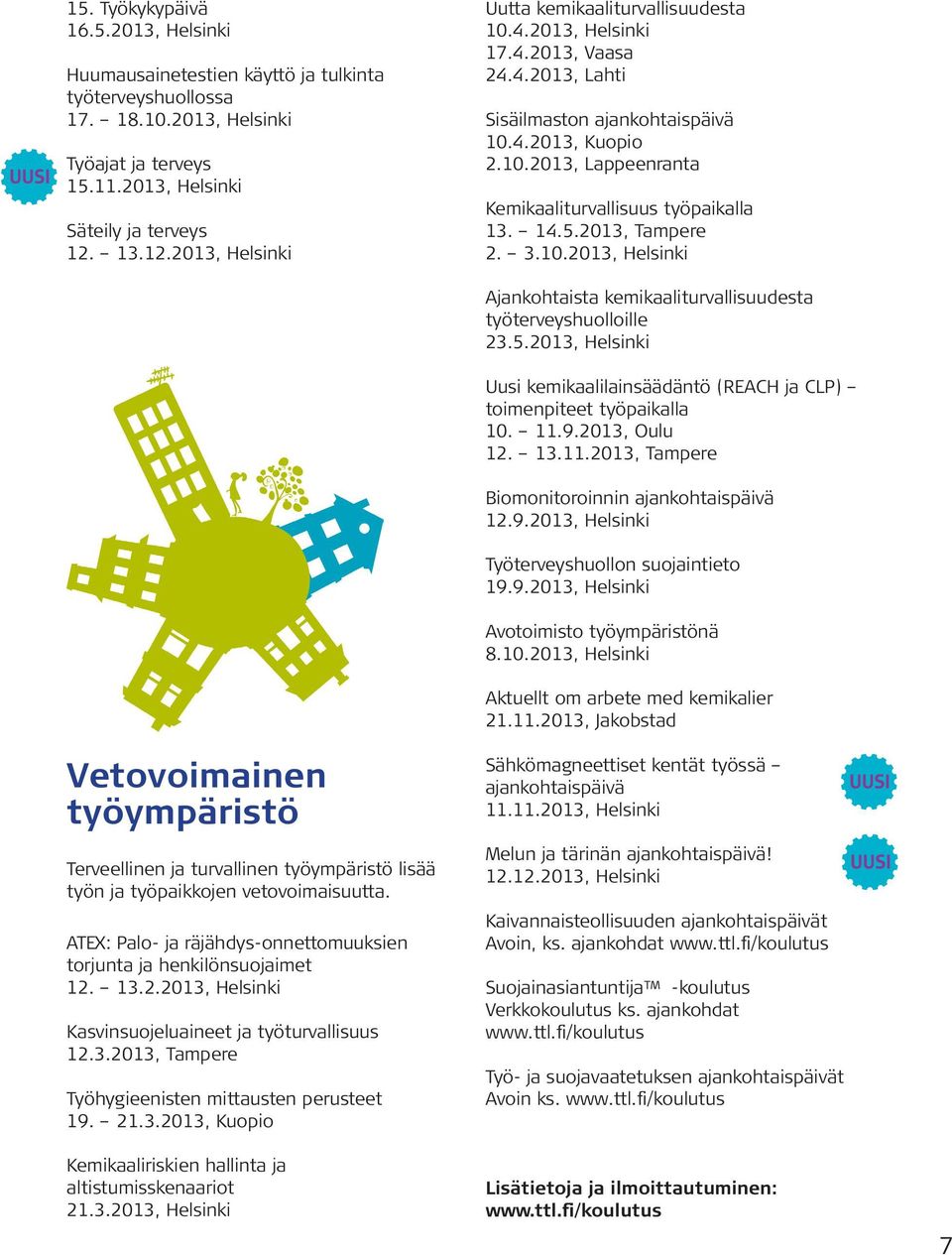 14.5.2013, Tampere 2. 3.10.2013, Helsinki Ajankohtaista kemikaaliturvallisuudesta työterveyshuolloille 23.5.2013, Helsinki Uusi kemikaalilainsäädäntö (REACH ja CLP) toimenpiteet työpaikalla 10. 11.9.
