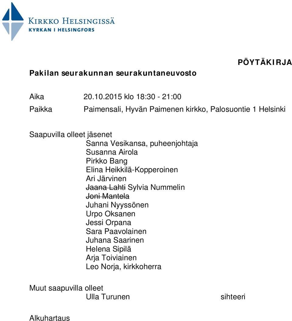Vesikansa, puheenjohtaja Susanna Airola Pirkko Bang Elina Heikkilä-Kopperoinen Ari Järvinen Jaana Lahti Sylvia Nummelin Joni