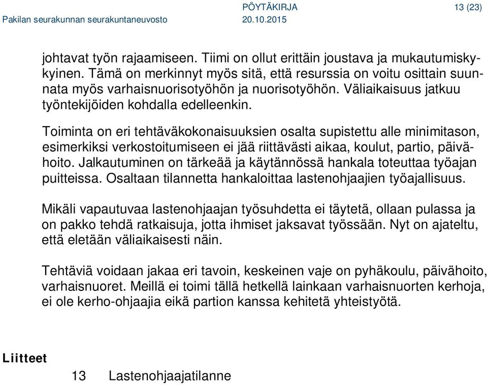 Toiminta on eri tehtäväkokonaisuuksien osalta supistettu alle minimitason, esimerkiksi verkostoitumiseen ei jää riittävästi aikaa, koulut, partio, päivähoito.