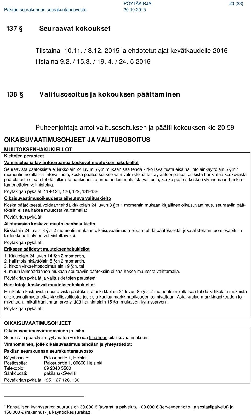 59 OIKAISUVAATIMUSOHJEET JA VALITUSOSOITUS MUUTOKSENHAKUKIELLOT Kieltojen perusteet Valmistelua ja täytäntöönpanoa koskevat muutoksenhakukiellot Seuraavista päätöksistä ei kirkkolain 24 luvun 5 :n