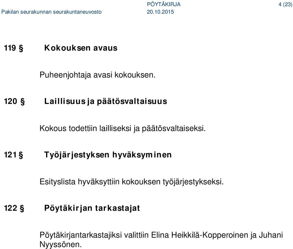 121 Työjärjestyksen hyväksyminen Esityslista hyväksyttiin kokouksen työjärjestykseksi.