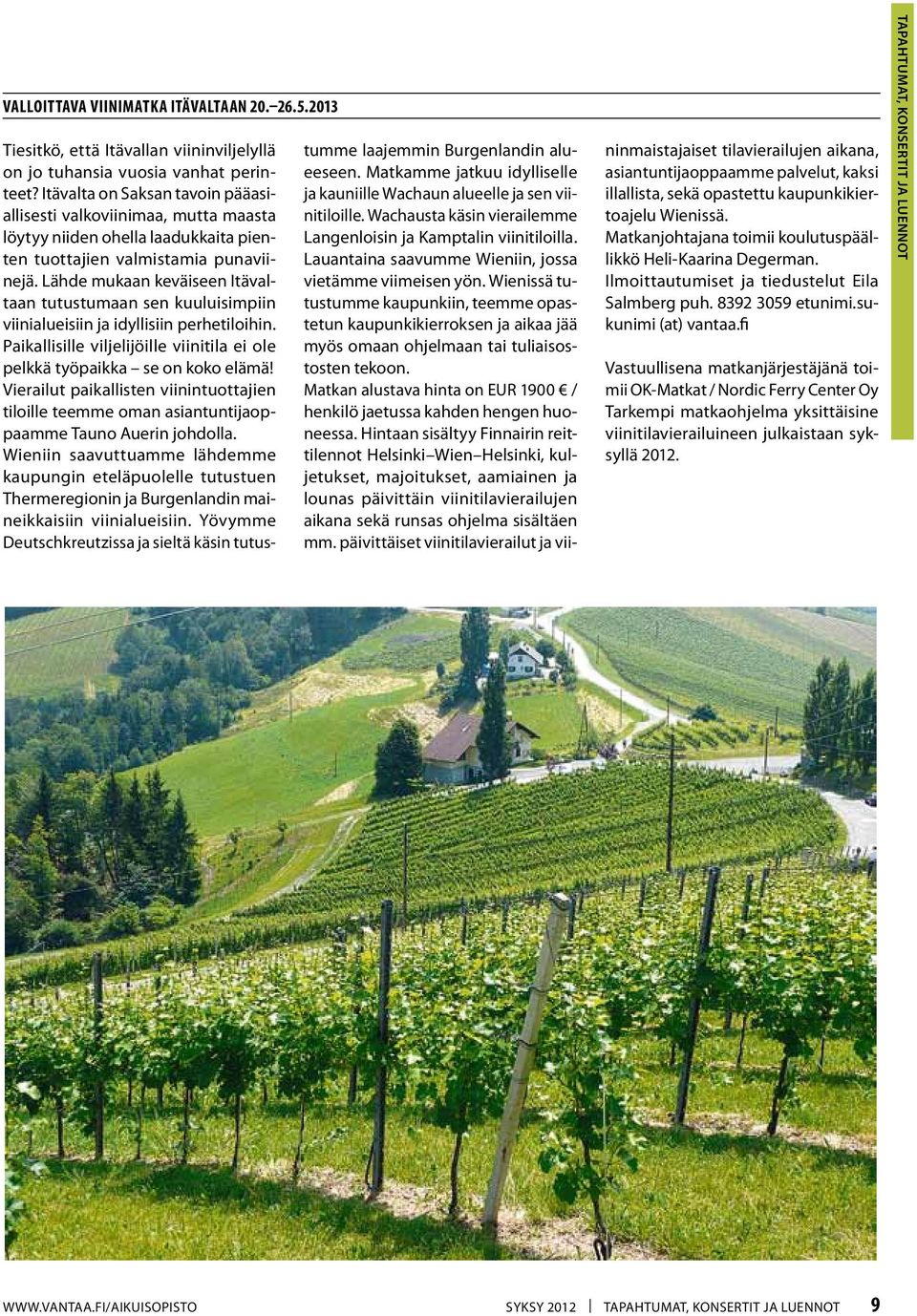 Lähde mukaan keväiseen Itävaltaan tutustumaan sen kuuluisimpiin viinialueisiin ja idyllisiin perhetiloihin. Paikallisille viljelijöille viinitila ei ole pelkkä työpaikka se on koko elämä!
