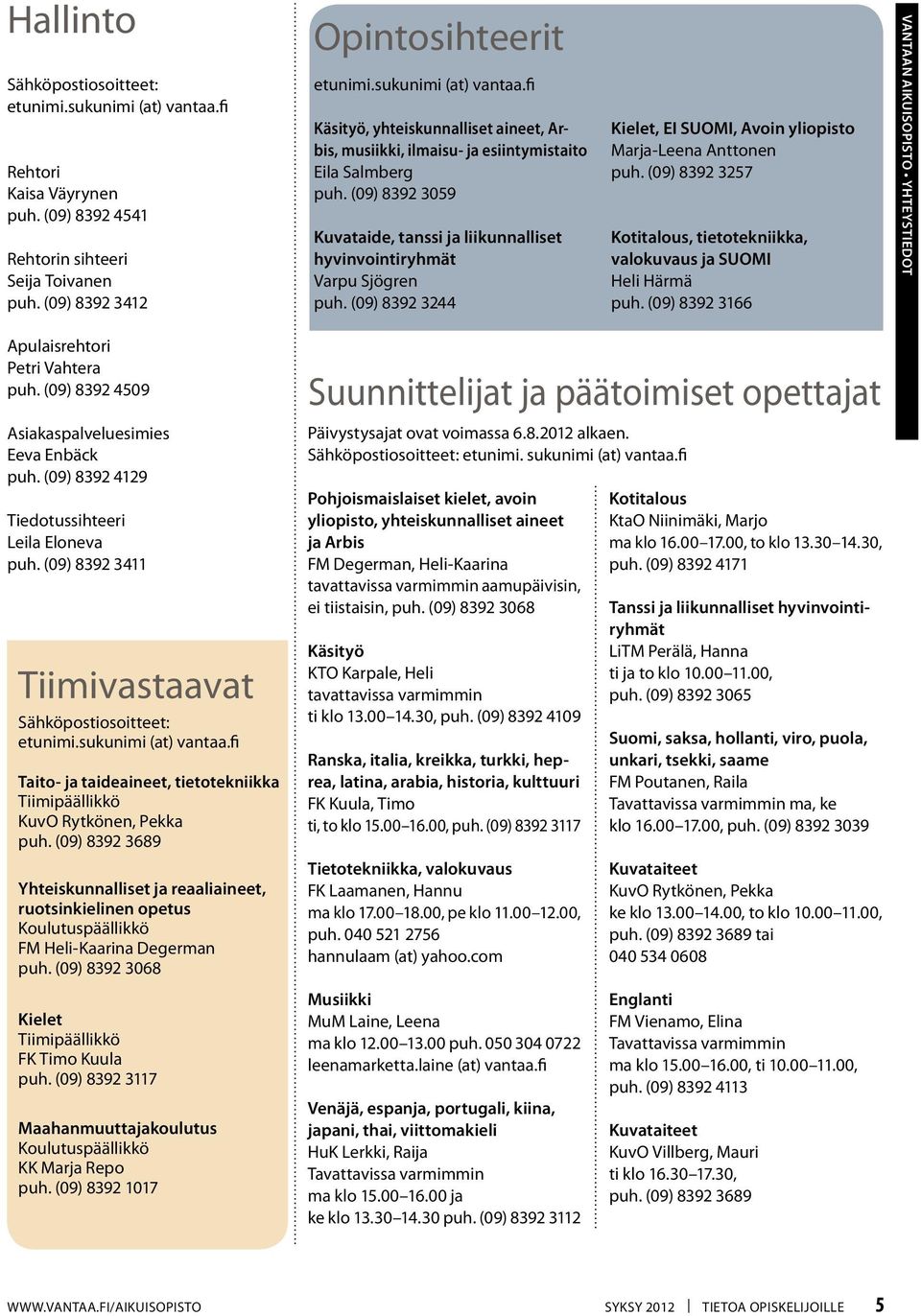 (09) 8392 3059 Kuvataide, tanssi ja liikunnalliset hyvinvointiryhmät Varpu Sjögren puh. (09) 8392 3244 Kielet, EI SUOMI, Avoin yliopisto Marja-Leena Anttonen puh.