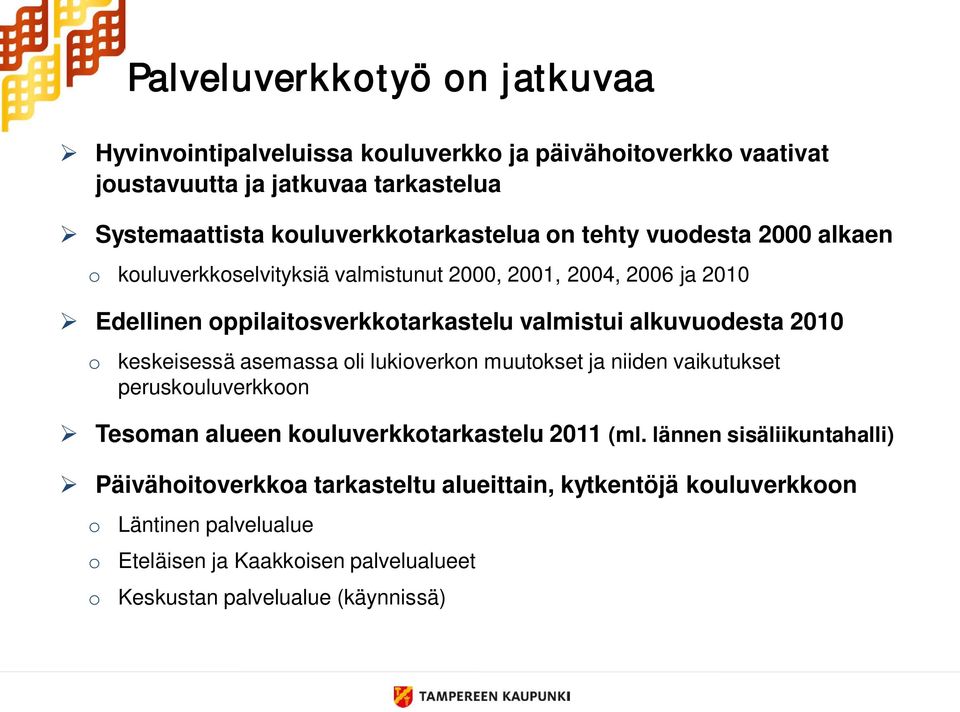 valmistui alkuvuodesta 2010 o keskeisessä asemassa oli lukioverkon muutokset ja niiden vaikutukset peruskouluverkkoon Tesoman alueen kouluverkkotarkastelu 2011 (ml.