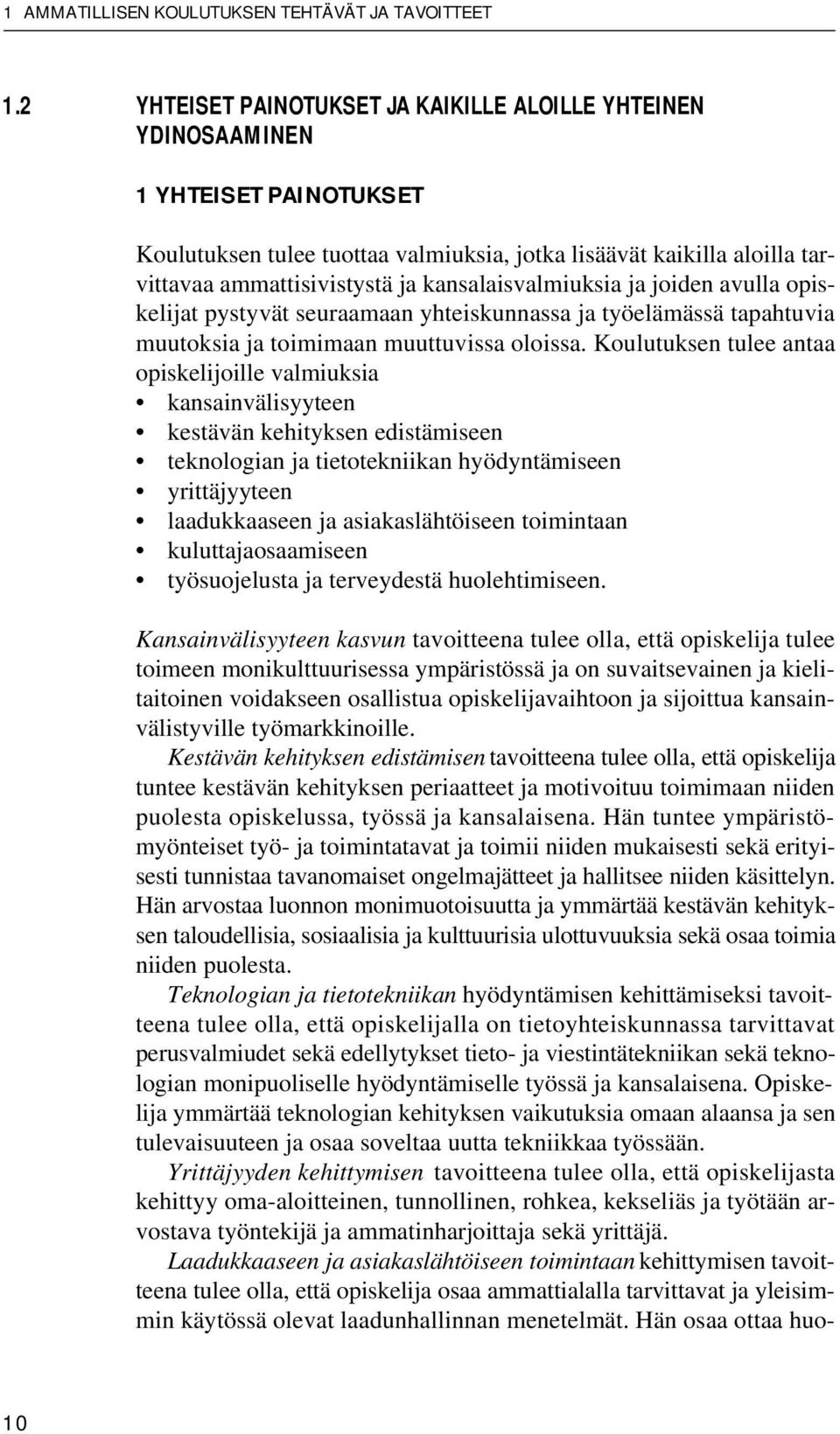 kansalaisvalmiuksia ja joiden avulla opiskelijat pystyvät seuraamaan yhteiskunnassa ja työelämässä tapahtuvia muutoksia ja toimimaan muuttuvissa oloissa.