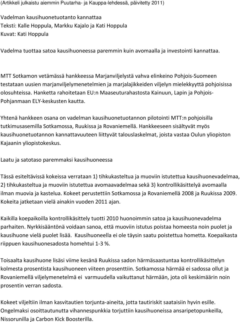 MTT Sotkamon vetämässä hankkeessa Marjanviljelystä vahva elinkeino Pohjois Suomeen testataan uusien marjanviljelymenetelmien ja marjalajikkeiden viljelyn mielekkyyttä pohjoisissa olosuhteissa.