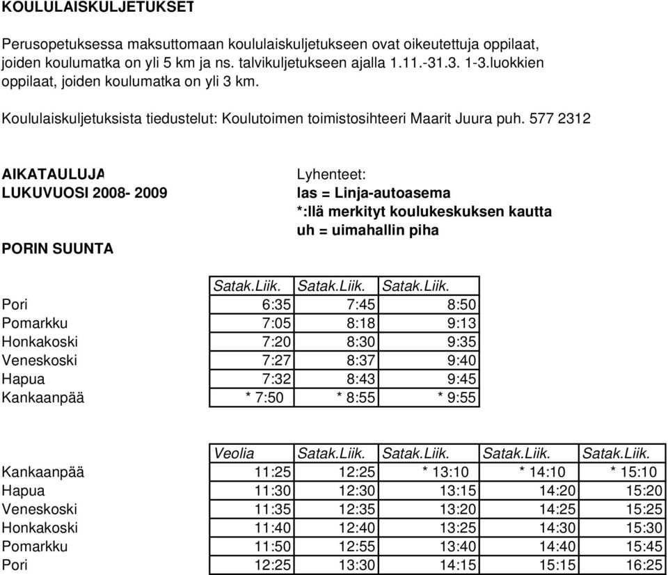 577 2312 AIKATAULUJA LUKUVUOSI 2008-2009 PORIN SUUNTA Lyhenteet: las = Linja-autoasema *:llä merkityt koulukeskuksen kautta uh = uimahallin piha Satak.Liik.