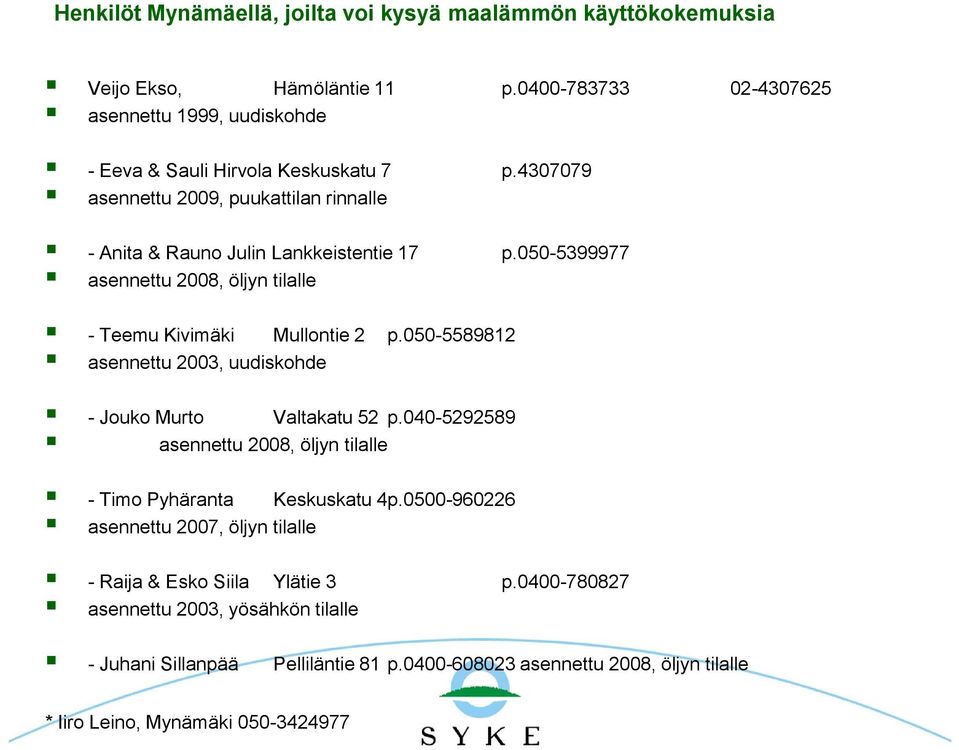 050-5399977 asennettu 2008, öljyn tilalle - Teemu Kivimäki Mullontie 2 p.050-5589812 asennettu 2003, uudiskohde - Jouko Murto Valtakatu 52 p.