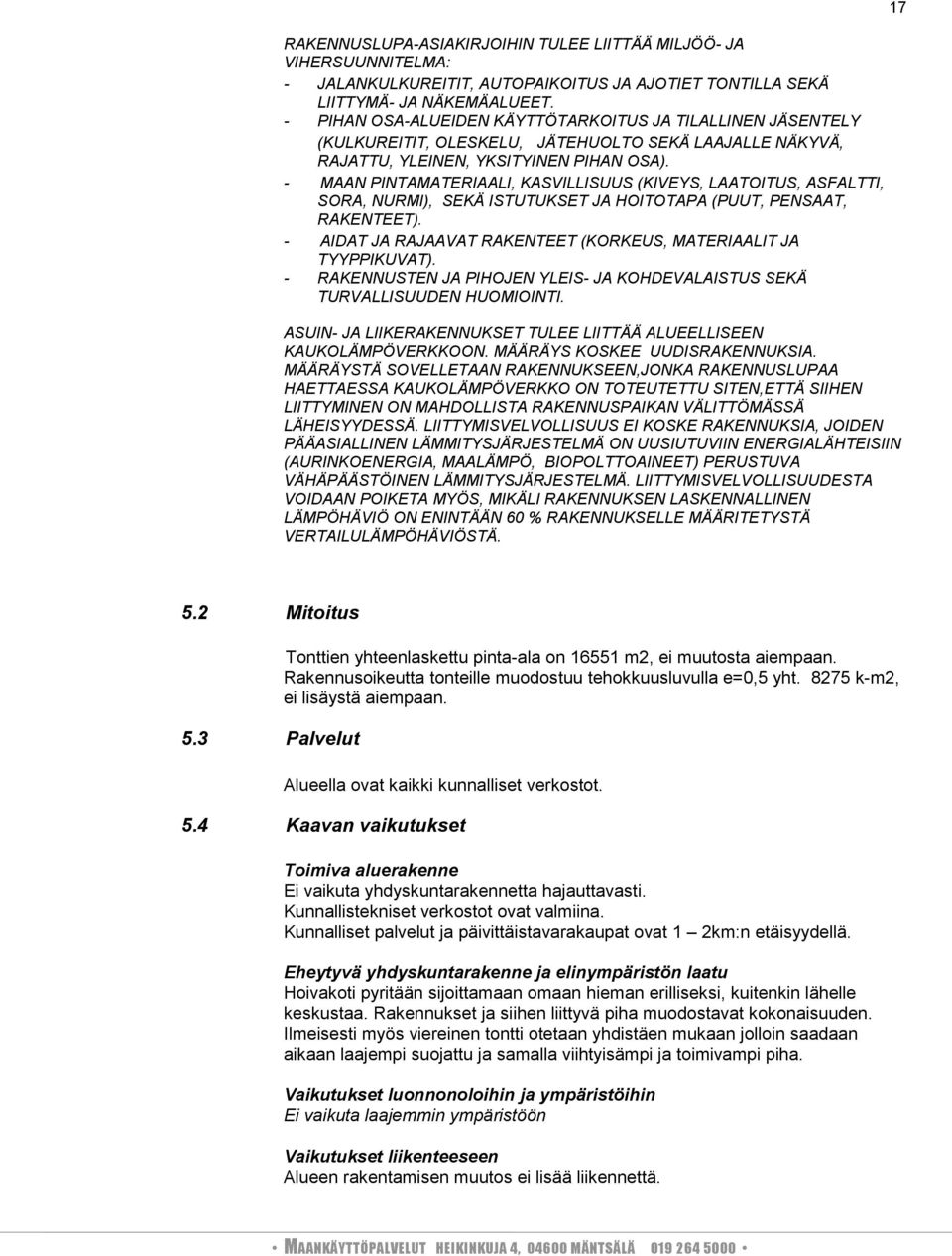 - MAAN PINTAMATERIAALI, KASVILLISUUS (KIVEYS, LAATOITUS, ASFALTTI, SORA, NURMI), SEKÄ ISTUTUKSET JA HOITOTAPA (PUUT, PENSAAT, RAKENTEET).